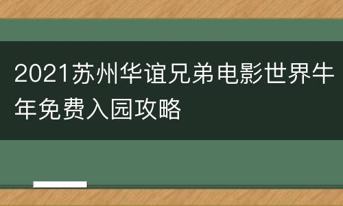 2021苏州华谊兄弟电影世界牛年免费入园攻略