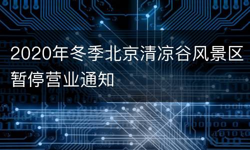 2020年冬季北京清凉谷风景区暂停营业通知