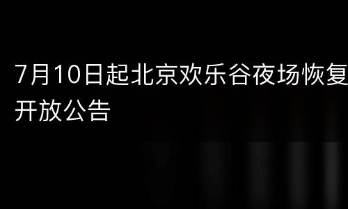 7月10日起北京欢乐谷夜场恢复开放公告