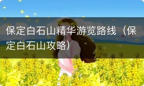 保定白石山精华游览路线（保定白石山攻略）