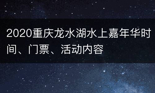 2020重庆龙水湖水上嘉年华时间、门票、活动内容