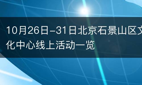 10月26日-31日北京石景山区文化中心线上活动一览