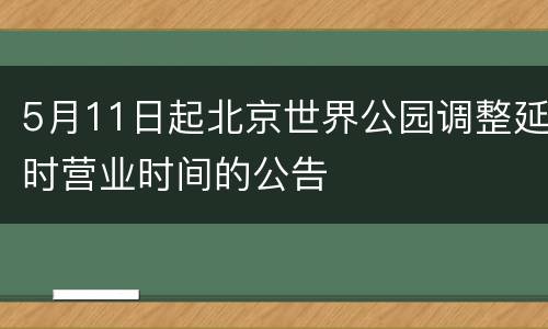 5月11日起北京世界公园调整延时营业时间的公告