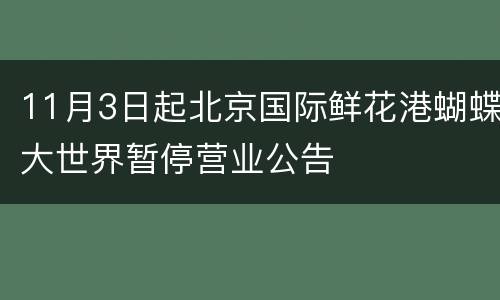 11月3日起北京国际鲜花港蝴蝶大世界暂停营业公告