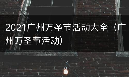 2021广州万圣节活动大全（广州万圣节活动）