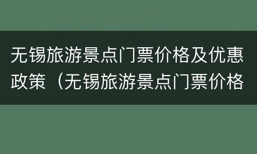 无锡旅游景点门票价格及优惠政策（无锡旅游景点门票价格2020年）