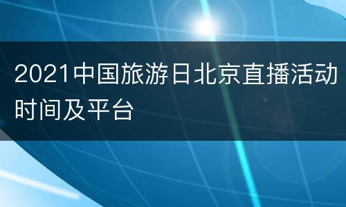 2021中国旅游日北京直播活动时间及平台