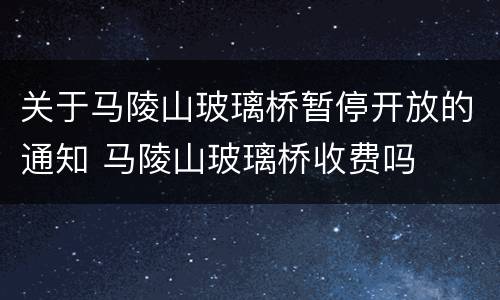 关于马陵山玻璃桥暂停开放的通知 马陵山玻璃桥收费吗