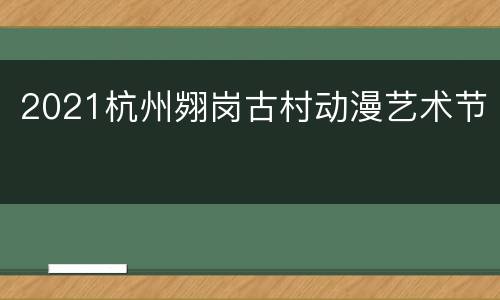 2021杭州翙岗古村动漫艺术节