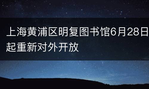 上海黄浦区明复图书馆6月28日起重新对外开放