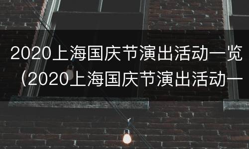2020上海国庆节演出活动一览（2020上海国庆节演出活动一览图）
