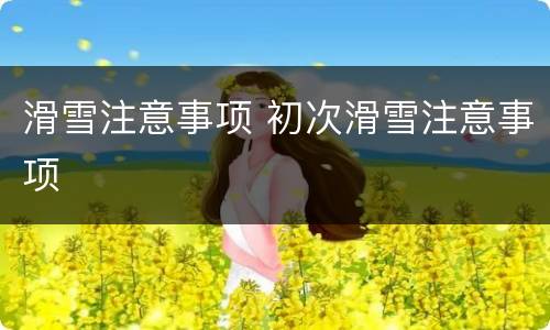 滑雪注意事项 初次滑雪注意事项