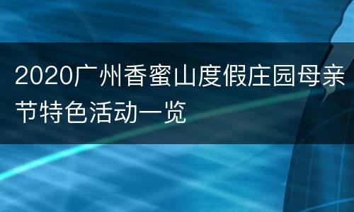 2020广州香蜜山度假庄园母亲节特色活动一览