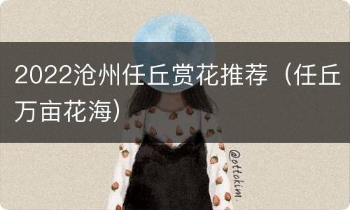 2022沧州任丘赏花推荐（任丘万亩花海）