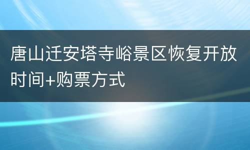 唐山迁安塔寺峪景区恢复开放时间+购票方式