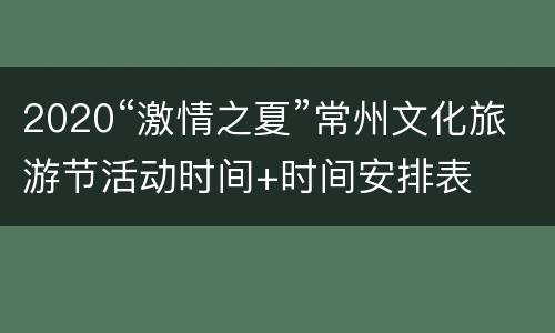 2020“激情之夏”常州文化旅游节活动时间+时间安排表