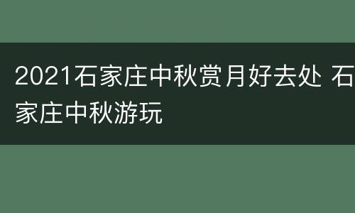 2021石家庄中秋赏月好去处 石家庄中秋游玩