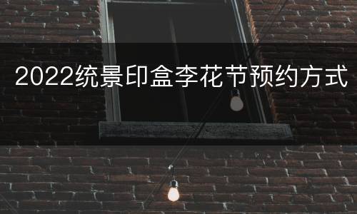 2022统景印盒李花节预约方式