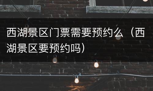 西湖景区门票需要预约么（西湖景区要预约吗）