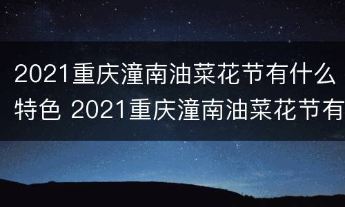 2021重庆潼南油菜花节有什么特色 2021重庆潼南油菜花节有什么特色菜
