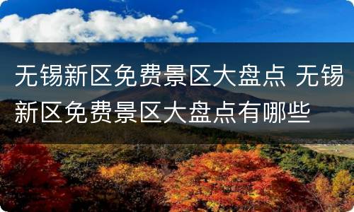 无锡新区免费景区大盘点 无锡新区免费景区大盘点有哪些