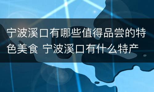 宁波溪口有哪些值得品尝的特色美食 宁波溪口有什么特产