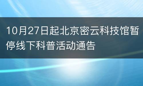 10月27日起北京密云科技馆暂停线下科普活动通告