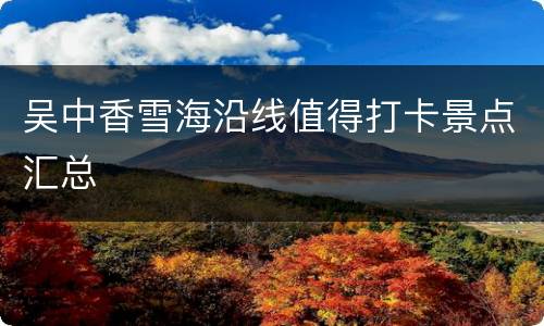 吴中香雪海沿线值得打卡景点汇总