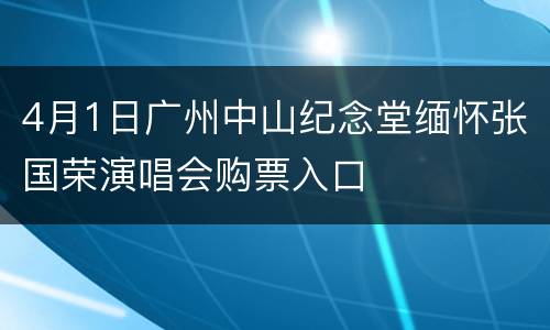 4月1日广州中山纪念堂缅怀张国荣演唱会购票入口