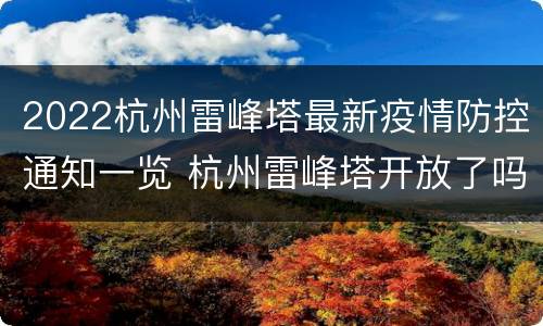 2022杭州雷峰塔最新疫情防控通知一览 杭州雷峰塔开放了吗