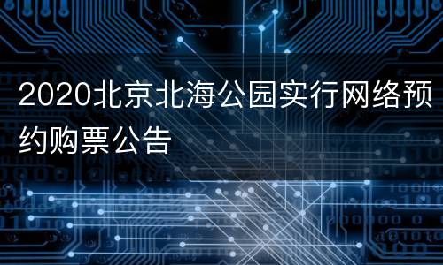 2020北京北海公园实行网络预约购票公告