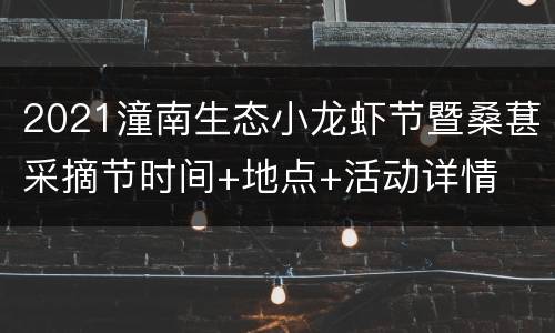 2021潼南生态小龙虾节暨桑葚采摘节时间+地点+活动详情