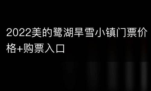 2022美的鹭湖旱雪小镇门票价格+购票入口