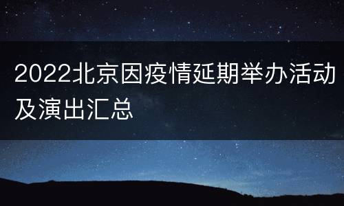 2022北京因疫情延期举办活动及演出汇总