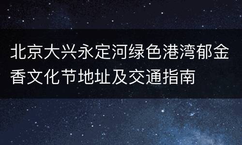 北京大兴永定河绿色港湾郁金香文化节地址及交通指南