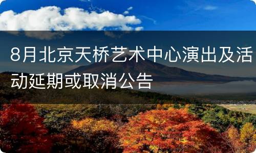 8月北京天桥艺术中心演出及活动延期或取消公告