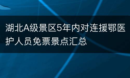 湖北A级景区5年内对连援鄂医护人员免票景点汇总