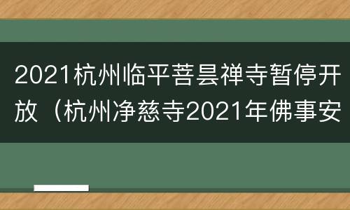 2021杭州临平菩昙禅寺暂停开放（杭州净慈寺2021年佛事安排）