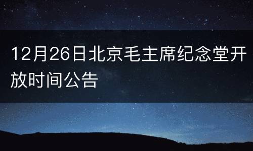 12月26日北京毛主席纪念堂开放时间公告