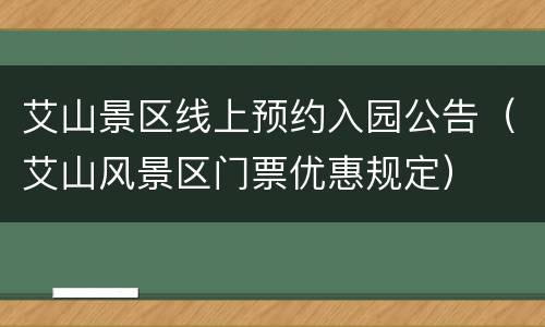 艾山景区线上预约入园公告（艾山风景区门票优惠规定）
