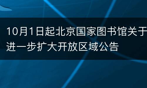 10月1日起北京国家图书馆关于进一步扩大开放区域公告