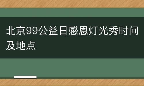 北京99公益日感恩灯光秀时间及地点