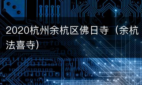 2020杭州余杭区佛日寺（余杭法喜寺）