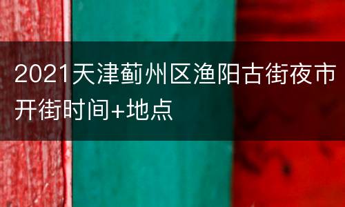 2021天津蓟州区渔阳古街夜市开街时间+地点