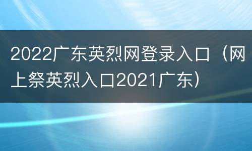 2022广东英烈网登录入口（网上祭英烈入口2021广东）