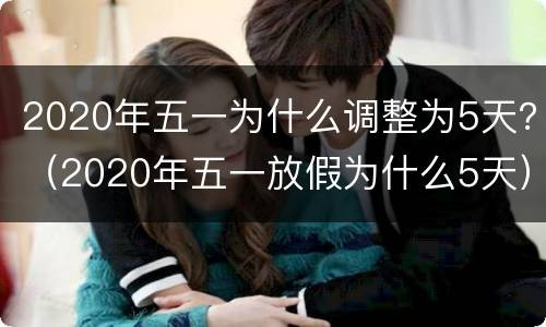 2020年五一为什么调整为5天？（2020年五一放假为什么5天）
