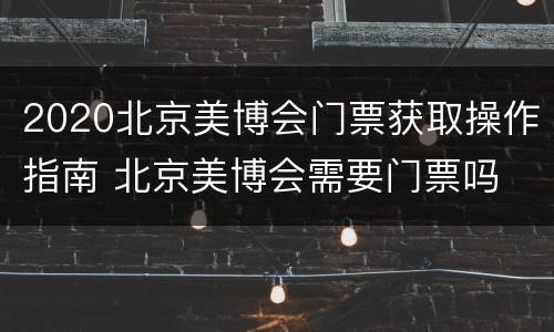 2020北京美博会门票获取操作指南 北京美博会需要门票吗