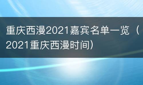 重庆西漫2021嘉宾名单一览（2021重庆西漫时间）