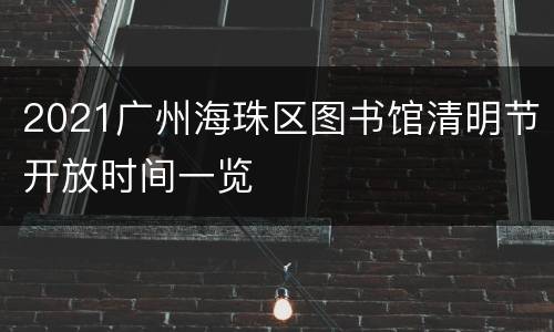 2021广州海珠区图书馆清明节开放时间一览