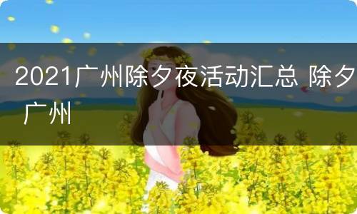 2021广州除夕夜活动汇总 除夕 广州